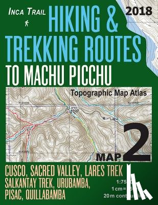 Mazitto, Sergio - Inca Trail Map 2 Hiking & Trekking Routes to Machu Picchu Topographic Map Atlas Cusco, Sacred VAlley, Lares Trek, Salkantay Trek, Urubamba, Pisac, Quillabamba 1