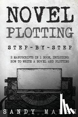 Marsh, Sandy - Novel Plotting: Step-by-Step - 2 Manuscripts in 1 Book - Essential Fiction Plotting, Plot Outline and Novel Plot Writing Tricks Any Writer Can Learn