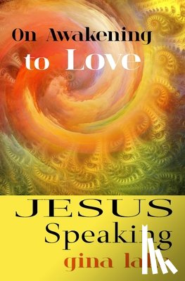 Lake, Gina - Jesus Speaking: On Awakening to Love