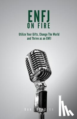 Johnston, Dan - ENFJ On Fire: Utilize Your Gifts, Change The World and Thrive as an ENFJ