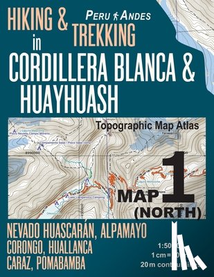 Mazitto, Sergio - Hiking & Trekking in Cordillera Blanca & Huayhuash Map 1 (North) Nevado Huascaran, Alpamayo, Corongo, Huallanca, Caraz, Pomabamba Topographic Map Atlas 1