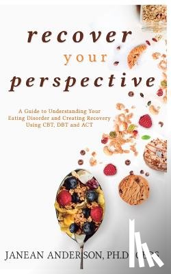 Anderson, Janean - Recover Your Perspective: A Guide to Understanding Your Eating Disorder and Creating Recovery Using Cbt, Dbt, and ACT