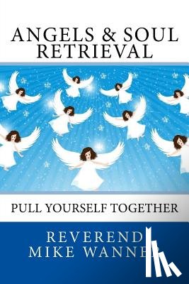 Wanner, Reverend Mike - Angels & Soul Retrieval: Pull Yourself Together