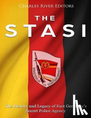 Charles River - The Stasi: The History and Legacy of East Germany's Secret Police Agency