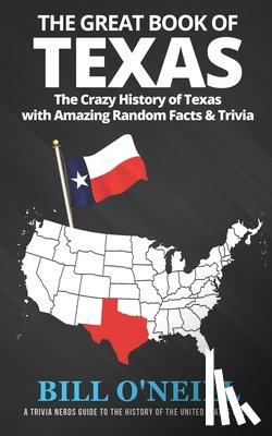 O'Neill, Bill - The Great Book of Texas: The Crazy History of Texas with Amazing Random Facts & Trivia