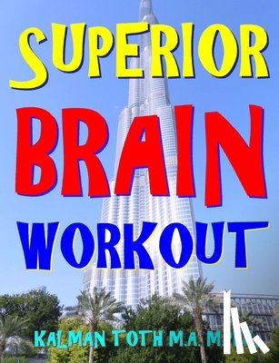 Toth M. a. M. Phil, Kalman - Superior Brain Workout: 2048 Word, Logic & Math Puzzles To Keep Your Brain Ticking For Success In Career, Marriage, Money Matters & Retirement