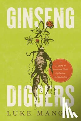 Manget, Luke - Ginseng Diggers: A History of Root and Herb Gathering in Appalachia
