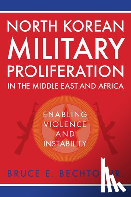 Bechtol, Bruce E. - North Korean Military Proliferation in the Middle East and Africa