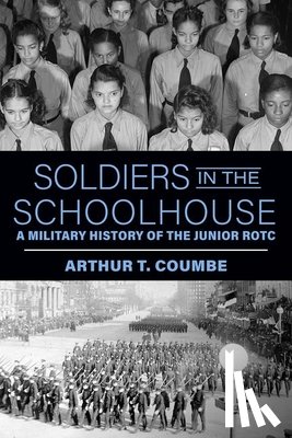 Coumbe, Arthur T. - Soldiers in the Schoolhouse: A Military History of the Junior Rotc