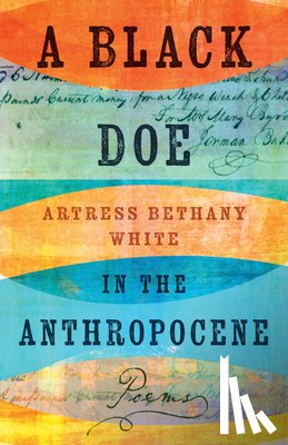 White, Artress Bethany - A Black Doe in the Anthropocene: Poems