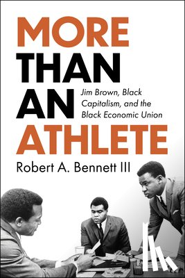 Bennett, Robert A. - More Than an Athlete: Jim Brown, Black Capitalism, and the Black Economic Union
