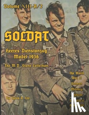 Lee, Cyrus - Soldat Volume XIII-A: World War II German Military Uniform Collector's Handbook