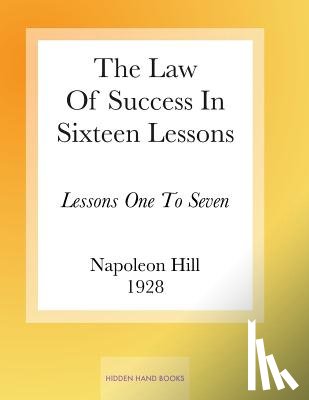 Hill, Napoleon - The Law Of Success In Sixteen Lessons by Napoleon Hill: Lessons One To Seven