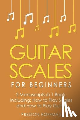 Hoffman, Preston - Guitar Scales: For Beginners - Bundle - The Only 2 Books You Need to Learn Scales for Guitar, Guitar Scale Theory and Guitar Scales for Beginners Toda