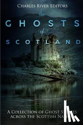 Charles River - The Ghosts of Scotland: A Collection of Ghost Stories across the Scottish Nation