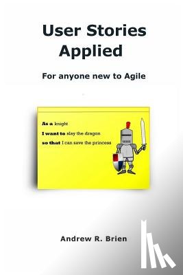 Brien, Andrew R. - User Stories Applied: For anyone new to Agile