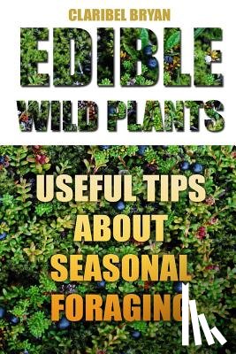 Bryan, Claribel - Edible Wild Plants: Useful Tips About Seasonal Foraging