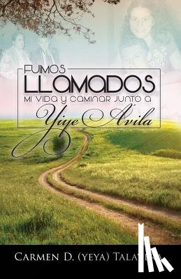 Talavera, Carmen D. - Fuimos Llamados: Mi vida y caminar junto a Yiye Avila