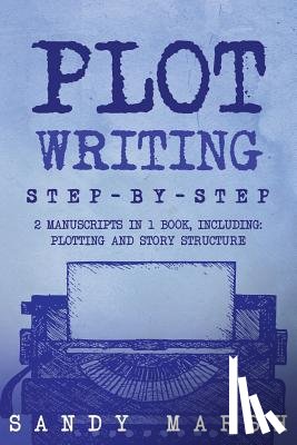 Marsh, Sandy - Plot Writing: Step-by-Step - 2 Manuscripts in 1 Book - Essential Plot Ideas, Plot Hooks and Plot Structure Tricks Any Writer Can Lea