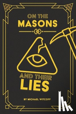 Witcoff, Michael W. - On The Masons And Their Lies: What Every Christian Needs To Know