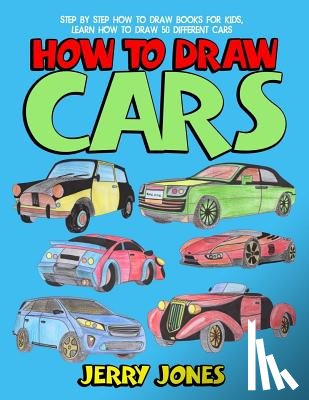 Jones, Jerry - How to Draw Cars: Step by Step How to Draw Books for Kids, Learn How to Draw 50 Different Cars