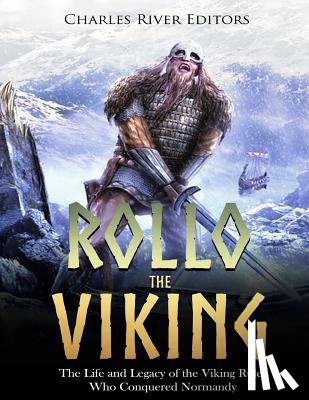 Charles River - Rollo the Viking: The Life and Legacy of the Viking Ruler Who Conquered Normandy