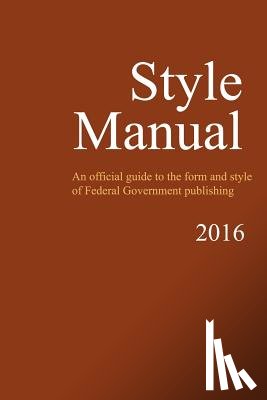 Government, U. S. - Style Manual: An Official Guide to the Form and Style of Federal Government Publishing