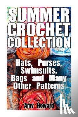 Howard, Amy - Summer Crochet Collection: Hats, Purses, Swimsuits, Bags and Many Other Patterns: (Crochet Patterns, Crochet Stitches)