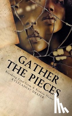 Draper, Kylelashay M. - Gathering The Pieces: How I Broke Free From A Broken Heart