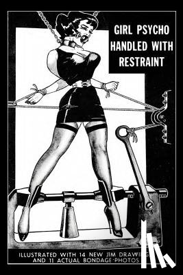 Jim - Girl Psycho Handled With Restraint: Illustrated with 14 New Jim Drawings and 11 Actual Bondage Photos
