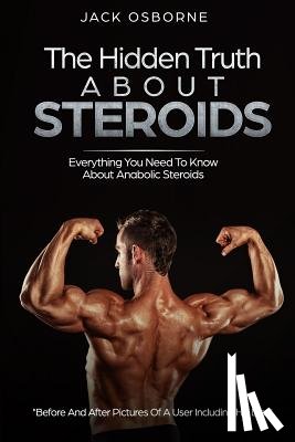 Osbourne, Jack - The Hidden Truth About Steroids: Everything You Need To Know About Anabolic Steroids - How To Use Steroids, Diary Of A User And Much More