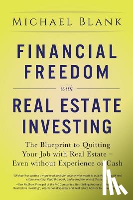 Blank, Michael - Financial Freedom with Real Estate Investing: The Blueprint To Quitting Your Job With Real Estate - Even Without Experience Or Cash