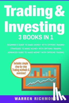 Richmond, Warren - Trading and Investing: 3 Books in 1: Beginners + Strategies + Advanced Guide to Make Money with Options Trading