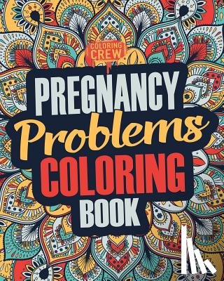 Coloring Crew - Pregnancy Coloring Book: A Snarky, Irreverent & Funny Pregnancy Coloring Book Gift Idea for Pregnant Women