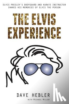 Miller, Michael - The Elvis Experience: Elvis Presley's Bodyguard and Karate Instructor Shares His Memories of Elvis the Person