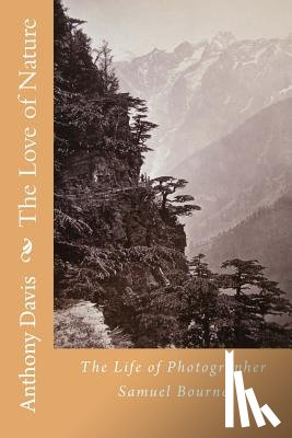 Bourne, Samuel - The Love of Nature: The Life of Photographer Samuel Bourne