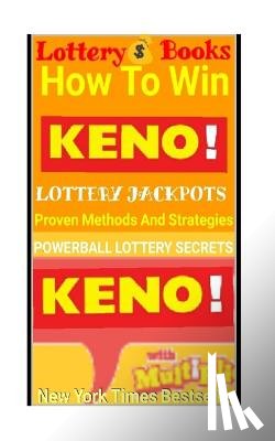 Secrets, Powerball Money - Lottery Books: How To Win KENO Lottery Jackpot.: Proven Methods And Strategies To Win The KENO Lottery Jackpot.