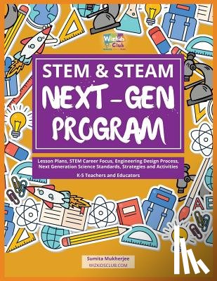 Mukherjee, Sumita - STEM & STEAM Next-Gen Program: Lesson Plans, STEM Career Focus, Engineering Design Process, Next Generation Science Standards, Strategies and Activiti