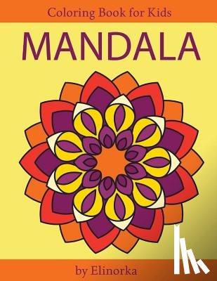 Elinorka - Mandala Coloring Book for Kids and Beginners: Easy and Simple Mandalas Designs, Perfect Gift for Boys and Girls, Relaxation, Focusing, Meditation and