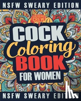Coloring Crew - Cock Coloring Book: A Sweary, Irreverent, Swear Word Cock Coloring Book Perfect for a Naughty Bachelorette Party Games