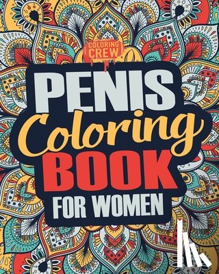 Coloring Crew - Penis Coloring Book: A Snarky, Irreverent, Clean(ish), Penis Coloring Book Perfect for a Naughty Bachelorette Party Games