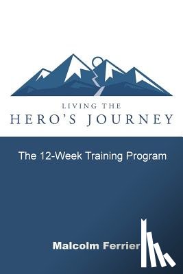 Ferrier, Malcolm - Living the Hero's Journey: The 12-Week Training Program