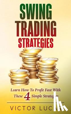 Lucas, Victor - Swing Trading Strategies: Learn How to Profit Fast With These 4 Simple Strategies