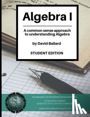 Ballard, David - Algebra I (Student Edition): A common sense guide to understanding Algebra