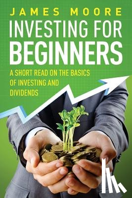 Moore, MR James (Lecturer in the School of History Politics and International Relations at the University of Leicester) - Investing for Beginners