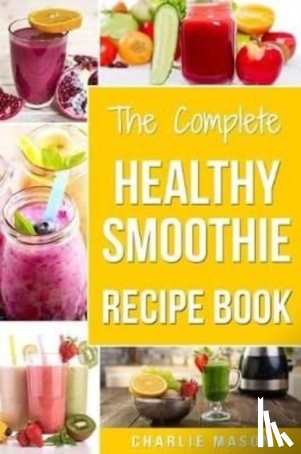Mason, Charlie - The Complete Healthy Smoothie Recipe Book