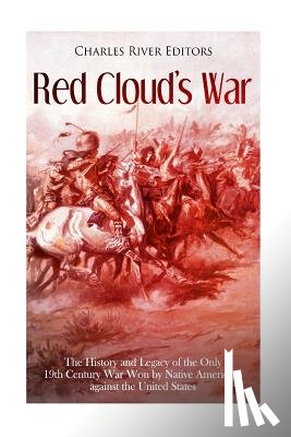 Charles River - Red Cloud's War: The History and Legacy of the Only 19th Century War Won by Native Americans against the United States