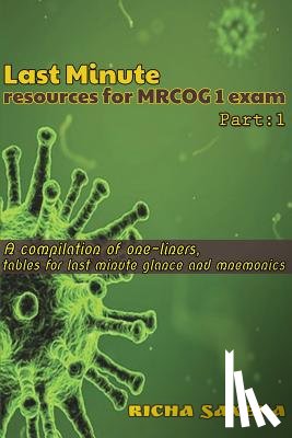 Saxena, Richa - Last Minute resources for MRCOG 1 exam: A compilation of one-liners, tables for last minute glance and mnemonics
