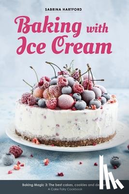 Hartford, Sabrina - Baking with Ice Cream: Baking Magic 3: The best ice cream cakes, cookies and desserts recipes