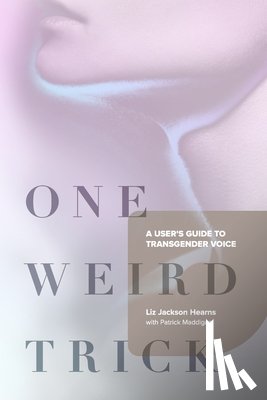 Hearns, Liz Jackson - One Weird Trick: A User's Guide to Transgender Voice